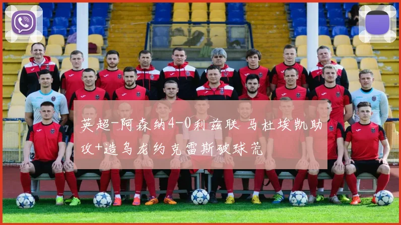 英超-阿森纳4-0利兹联 马杜埃凯助攻+造乌龙约克雷斯破球荒